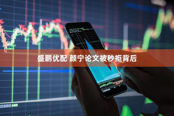 盛鹏优配 颜宁论文被秒拒背后